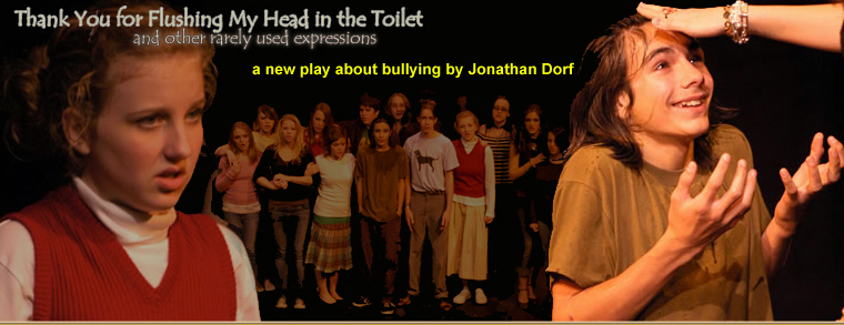 Thank You for Flushing My Head in the Toilet, a play about teen bullying by Jonathan Dorf